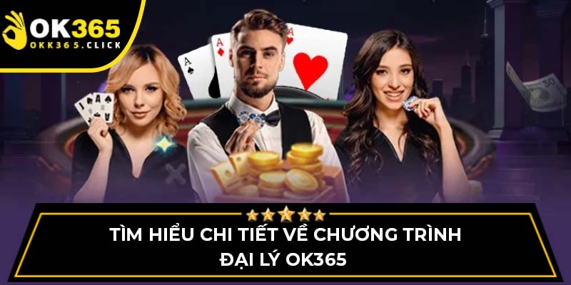 Tìm hiểu chi tiết về chương trình đại lý OK365 