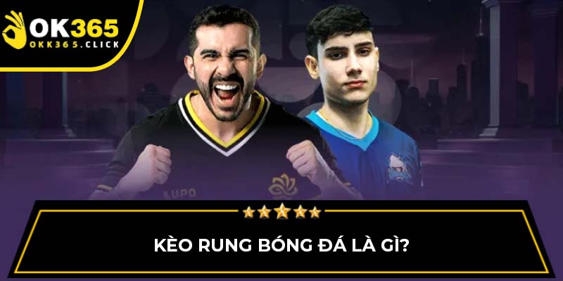 Kèo rung bóng đá là gì?