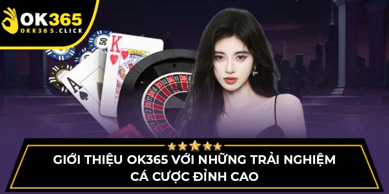 Giới thiệu OK365 với những trải nghiệm cá cược đỉnh cao