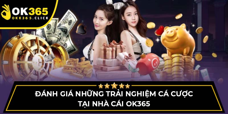 Đánh giá những trải nghiệm cá cược tại nhà cái OK365