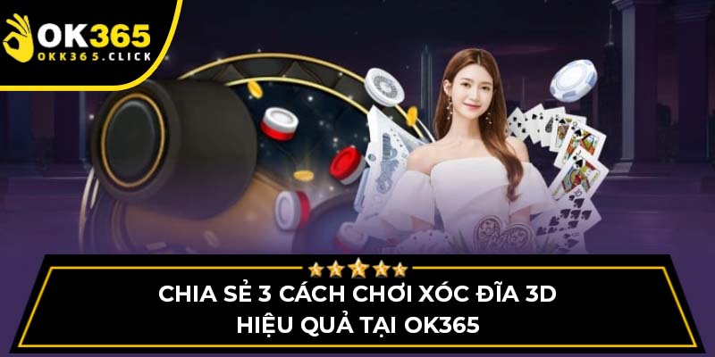 Chia sẻ 3 cách chơi xóc đĩa 3D hiệu quả tại OK365