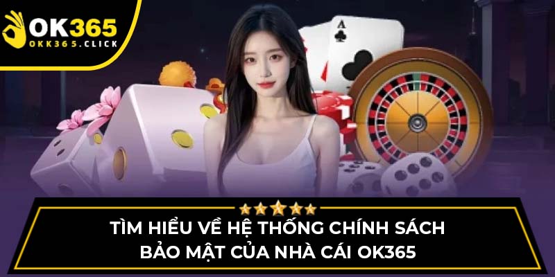 Tìm hiểu về hệ thống chính sách bảo mật của nhà cái OK365