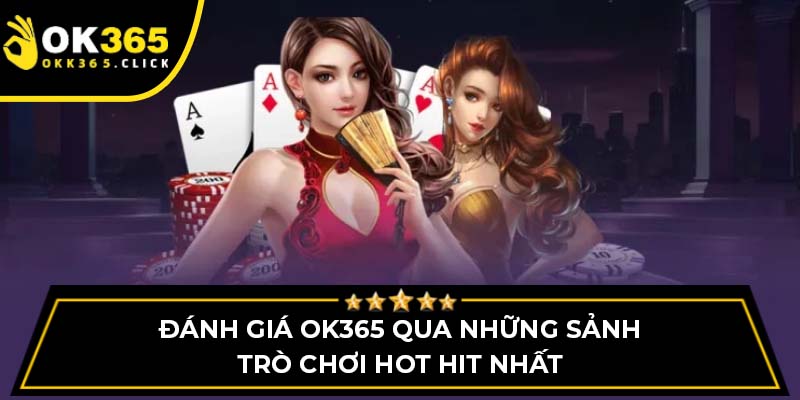 Đánh giá OK365 qua những sảnh trò chơi hot hit nhất