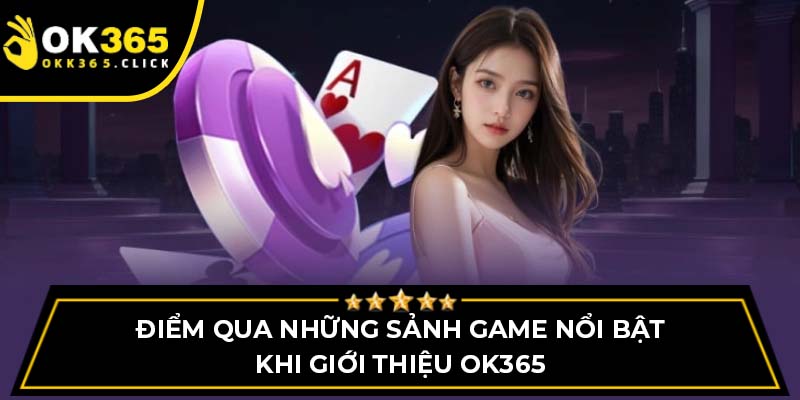 Điểm qua những sảnh game nổi bật khi giới thiệu OK365