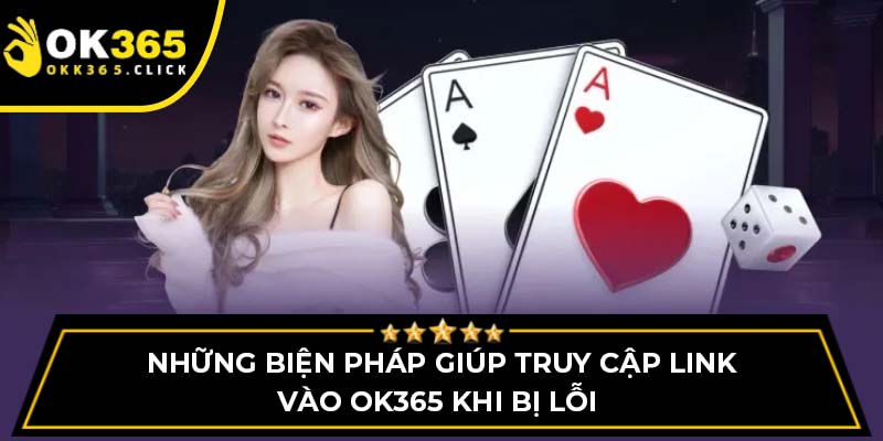 Những biện pháp giúp truy cập link vào OK365 khi bị lỗi 