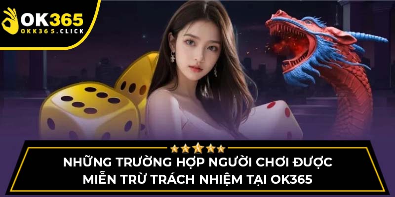 Những trường hợp người chơi được miễn trừ trách nhiệm tại OK365