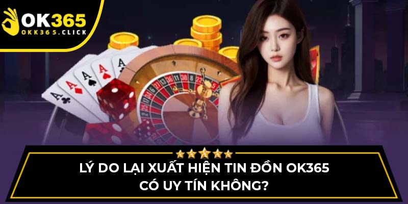 Lý do lại xuất hiện tin đồn OK365 có uy tín không?