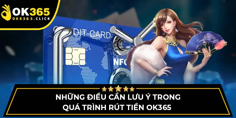 Những điều cần lưu ý trong quá trình rút tiền OK365 